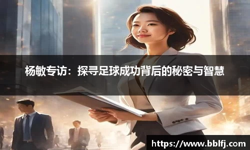 杨敏专访：探寻足球成功背后的秘密与智慧