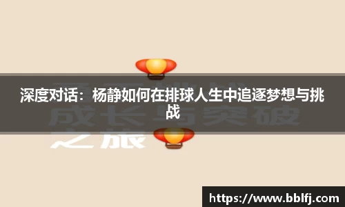 深度对话：杨静如何在排球人生中追逐梦想与挑战