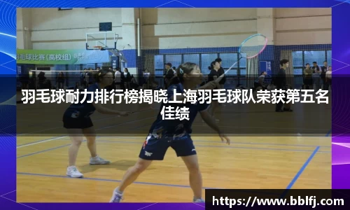 羽毛球耐力排行榜揭晓上海羽毛球队荣获第五名佳绩