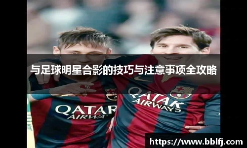 与足球明星合影的技巧与注意事项全攻略